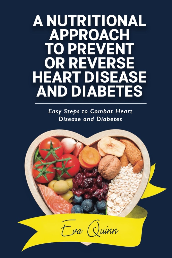 Un approccio nutrizionale per prevenire o invertire le malattie cardiache e i diabeti: semplici passi per combattere le malattie cardiache e i diabeti