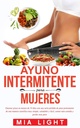 Ayuno intermitente para mujeres: Quemar grasa en menos de 30 días con una seria pérdida de peso permanente de una manera científica muy simple, ... comida y perder más peso (Edizione spagnola)