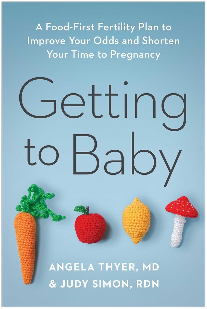 Come arrivare al bambino: un piano di fertilità Food-First per migliorare le tue probabilità e abbreviare il tuo tempo di gravidanza