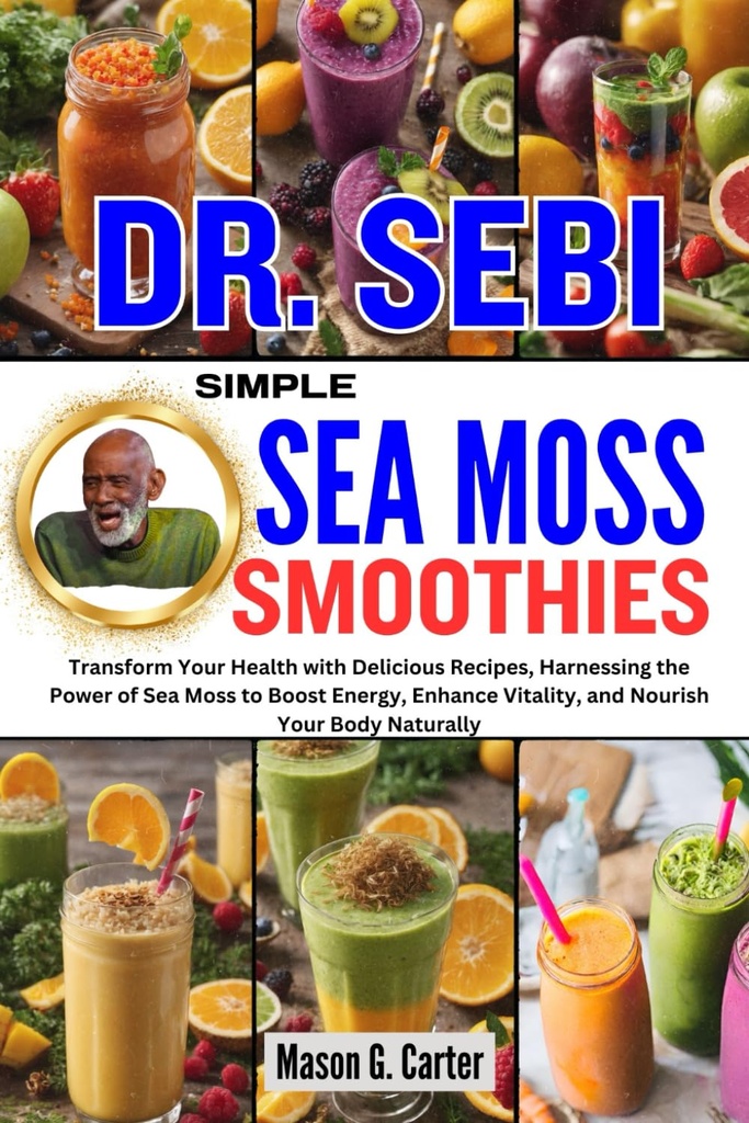 DR. SEBI SIMPLE SEA MOSS SMOOTHIES: Trasforma la tua salute con Deliziose ricette, Harnessing the Power of Sea Moss to Boost Energy, Enhance Vitality, ... (Dr. Sebi Healing Books for All Diseases)