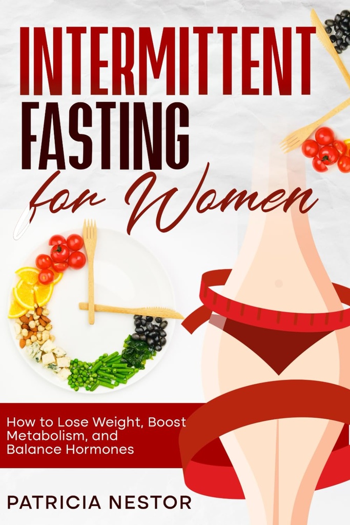 Intermittent Fasting per le donne: Come perdere peso, aumentare il metabolismo, e Balance Harmones