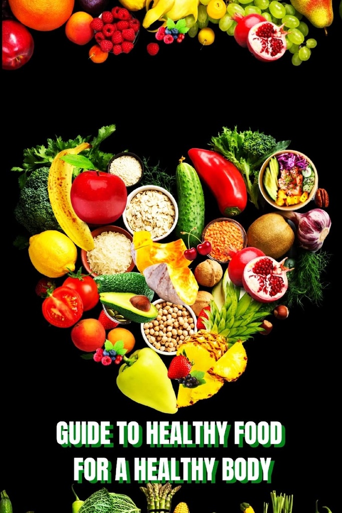 Cibo sano per un corpo di calore (Guida): imparare a creare pasti nutrienti / scegliere cibi più sani, e mangiare bene per mantenere la vostra felicità e salute