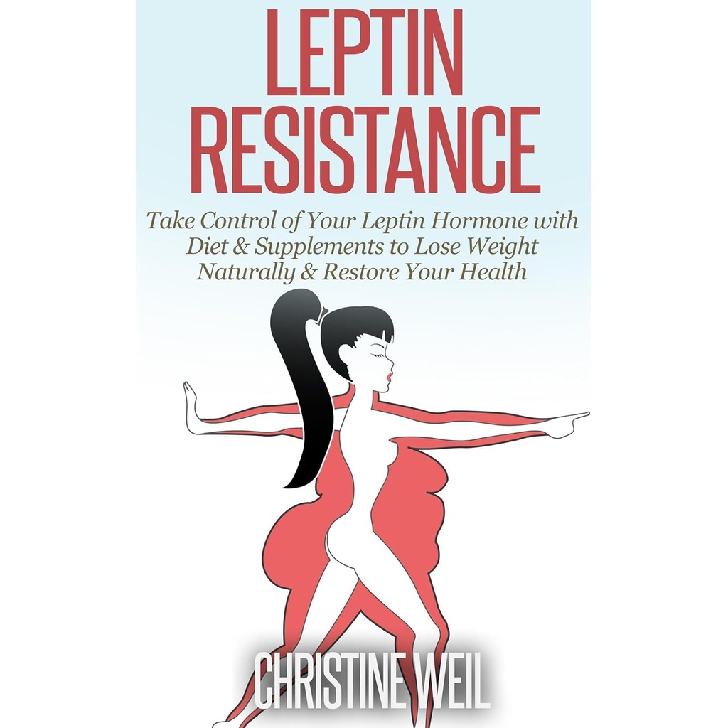 Resistenza di leptin: prendere il controllo del vostro ormone di leptina con dieta e integratori per perdere peso naturalmente & Ripristinare la vostra salute