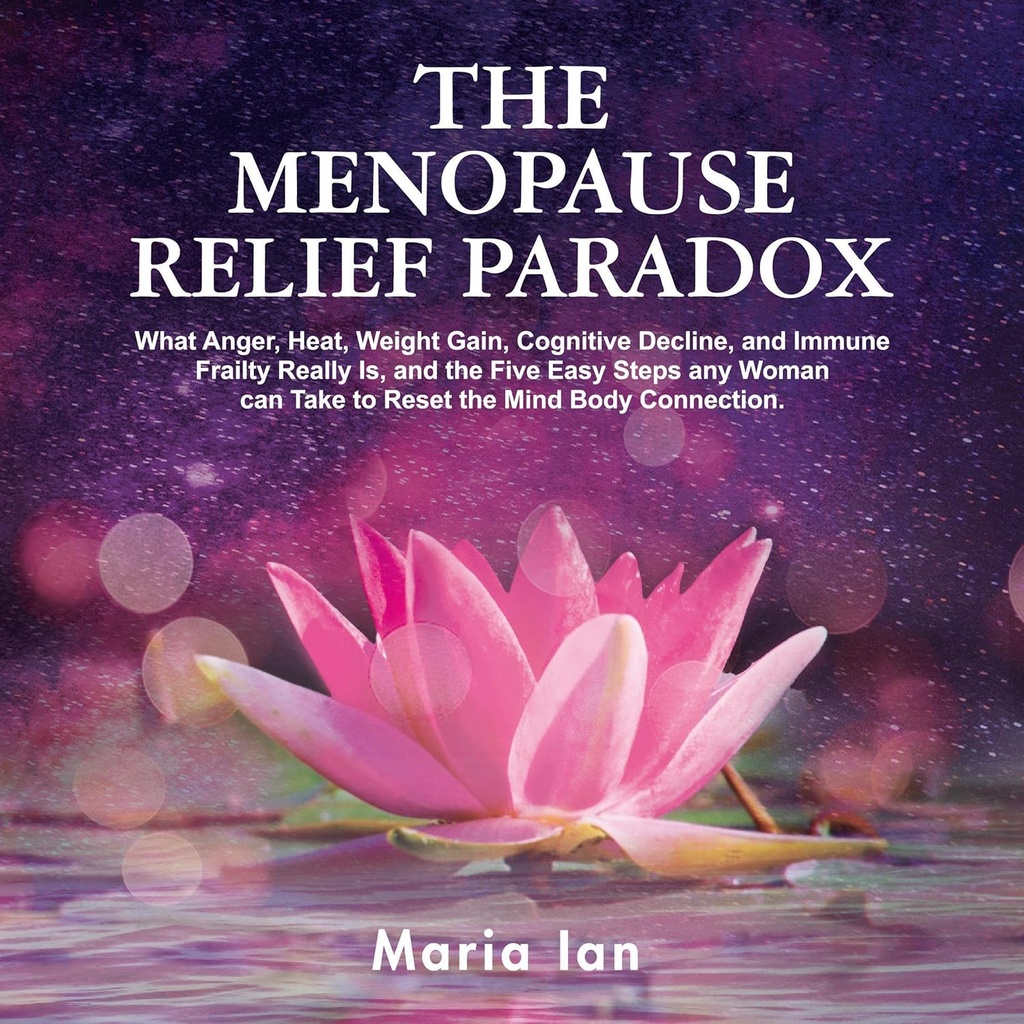Il paradosso del sollievo di menopausa: che rabbia, calore, guadagno di peso, decline cognitivo, e fragilità immunitaria è davvero, e i 5 semplici passaggi qualsiasi donna può prendere per ripristinare la connessione Mind-Body
