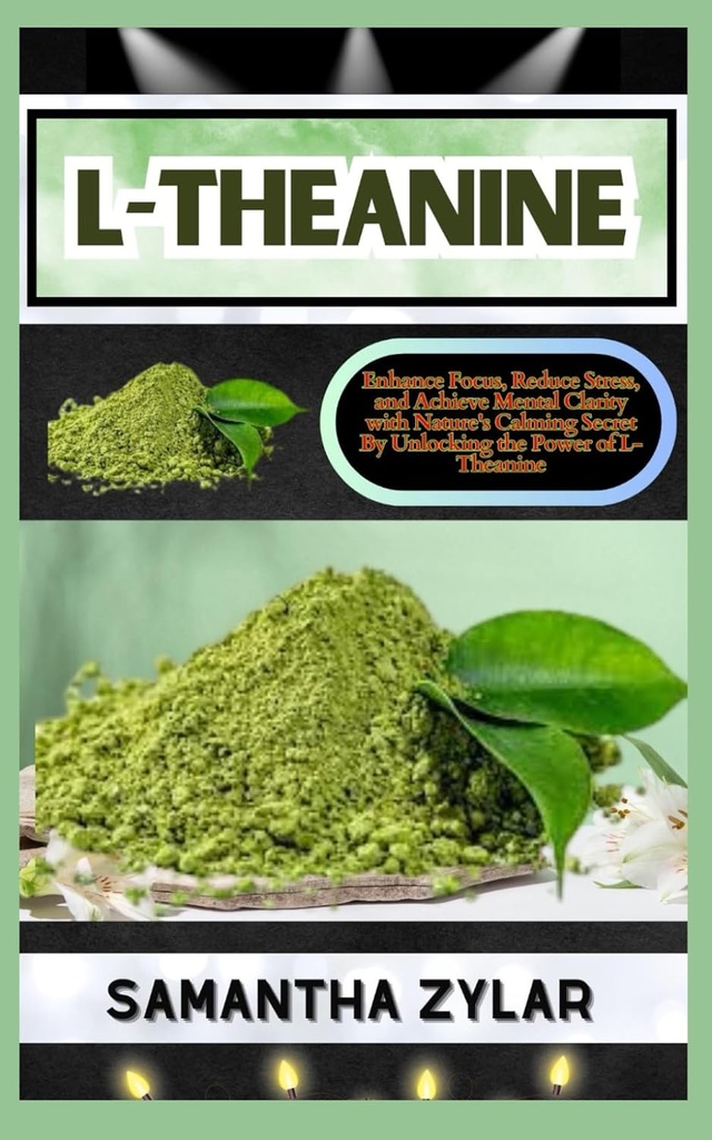 L-THEANINE: Migliorare la messa a fuoco, ridurre lo stress e raggiungere la chiarezza mentale con il segreto calmante della natura Sbloccando la potenza della L-teanina