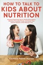 Come parlare con i bambini circa la nutrizione: consigli pratici di parenting per assaporare mangiatori di Picky, Minimise alimenti trasformati, e aumentare i loro sistemi immunitario mentre lo rende divertente