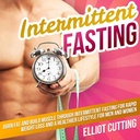 Intermittent Fasting: Bruciare il grasso e costruire il muscolo attraverso il digiuno intermittente per la perdita di peso rapida e uno stile di vita più sano per gli uomini e le donne: completa 101 Salute e nutrizione Clarity Guide Series, libro 1