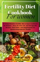 Cookbook dieta fertilità per le donne: una completa fertilità ricette dieta Cookbook per le donne – oltre 40, oltre 30, e IVF-Specific ricette, piani di guarigione e integratori per la salute riproduttiva ottimale