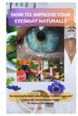 COME MIGLIORARE LA TUA NATURALLY EYESIGHT: Armonizzare la guarigione interna del corpo: un approccio olistico per migliorare naturalmente la vostra visione