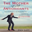 La Madre di tutti gli Antiossidanti: come il Guro della Salute ti sta fuorviando e cosa dovresti sapere su Glutathione