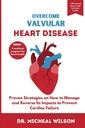 OVERCOME VALVULAR HEART DISEASE: Prove strategie su come gestire e invertire i suoi impatti per prevenire il fallimento Cardiac
