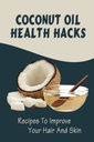 Coconut Oil Health Hacks: ricette per migliorare i vostri capelli e pelle