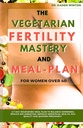 Il piano di fertilità vegetariano Mastery e Meal per le donne oltre 40: un piano di meal nutriente di 7 giorni per bilanciare gli ormoni, ridurre l'infiammazione, migliorare la salute mentale, la qualità dell'uovo e la gravidanza rapida