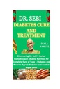 DR. SEBI DIABETES CURA E TRATTAMENTO: Alla scoperta dei rimedi erboristici del Dr. Sebi e della nutrizione alcalina per la cura completa di Diabete di tipo 1 e Diabete di tipo 2 e livello di zucchero di controllo