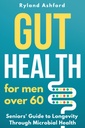 Gut Health: Per gli uomini oltre 60 ("Thrive & Flourish: Health & Wellness for Women and Men")
