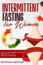 Intermittent Fasting per le donne: Come perdere peso, aumentare il metabolismo, e Balance Harmones