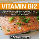 Vitamina B12: La guida ultima di ciò che è, dove trovarlo, vantaggi fondamentali, e perché ne hai bisogno