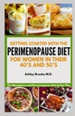 STARTATO CON LA DIETA PERIMENOPAUSE: Il piano di azione di dieta di menopausa e perimenopausa per le donne negli anni 40 e 50