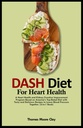 DIETTA DASH per la salute del cuore: un programma di miglioramento della funzione del cuore e del rene basato sulla dieta superiore-rosso dell'America con ricette gustose e deliziose per abbassare la pressione sanguigna insieme. (2-in-1 Prenota)