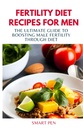 FERTILITÀ DIET RECIPs PER MEN: L'ultima guida per Boosting Fertilità maschile attraverso la dieta, uomini sani pasto, shakes di sostituzione per gli uomini, prep ricettario per gli uomini, integratori sessuali per gli uomini maschio