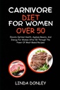 CARNIVORE DIET PER LA DONNA OVER 50: Elevare la salute ottimale, bellezza senza età, e l'energia per le donne dopo 50 attraverso il potere delle ricette a base di carne