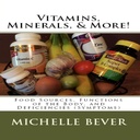 Vitamine, Minerali, & More!: Fonti alimentari, Funzioni del corpo e carenze (sintomi)