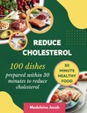 100 piatti preparati entro 30 minuti per ridurre il colesterolo: 30 minuti basso colesterolo Cookbook