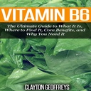 Vitamina B6: La guida ultima a ciò che è, dove trovarlo, vantaggi fondamentali, e perché ne hai bisogno