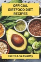 Ricette di dieta di Sirtfood ufficiali: mangiare per vivere sano: piano di dieta di Sirtfood